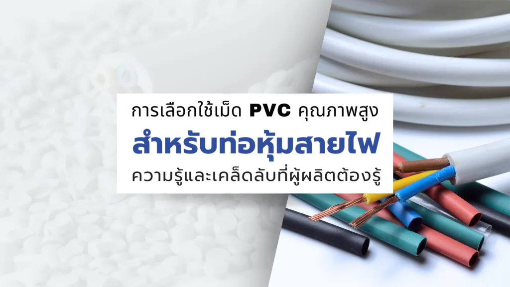 การเลือกใช้เม็ด PVC คุณภาพสูงสำหรับท่อหุ้มสายไฟ ความรู้และเคล็ดลับที่ผู้ผลิตต้องรู้